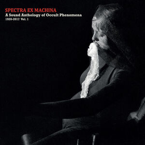 V/A - Spectra Ex Machina: A Sound Anthology of Occult Phenomena 1920-2017 Vol. 1 [CD]