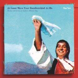 Saz’iso - At Least Wave Your Handkerchief At Me: The Joys and Sorrows of Southern Albanian Song
