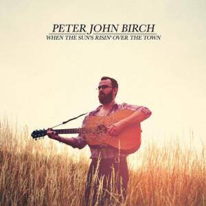 Peter John Birch - When The Sun's Risin' Over The Town