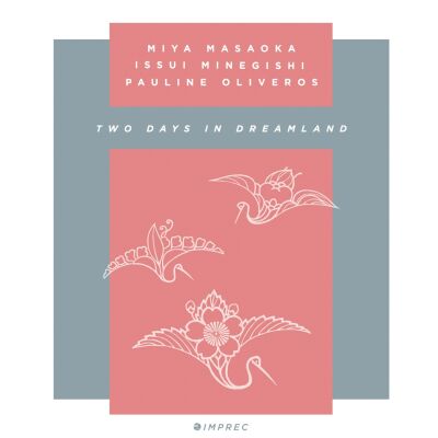 Pauline Oliveros, Miya Masaoka, Issui Minegishi - Two Days In Dreamland [2CD]
