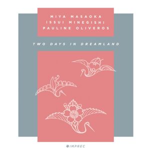 Pauline Oliveros, Miya Masaoka, Issui Minegishi - Two Days In Dreamland [2CD]
