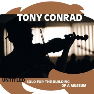 Tony Conrad - Untitled (Solo for the Building of a Museum) [CD]