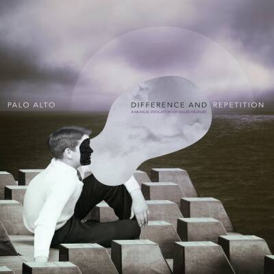 Palo Alto - Difference and Repetition: A Musical Evocation Of Gilles Deleuze