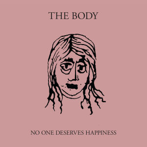 Body, The - No One Deserves Happiness [CD]