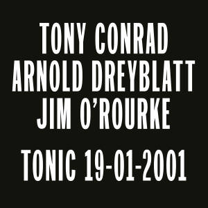 Tony Conrad / Arnold Dreyblatt / Jim O'Rourke - Tonic 19-01-2001 [vinyl]