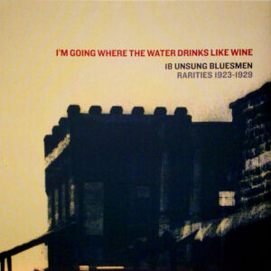 V/A - I'm Going Where The Water Drinks Like Wine - 18 Unsung Bluesmen Rarities 1923-1929 [CD]