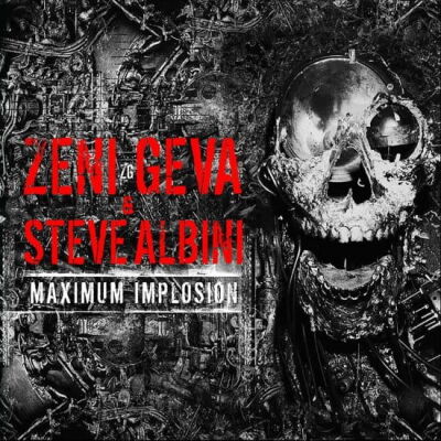 Zeni Geva & Steve Albini - Maximum Implosion [2CD]