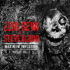 Zeni Geva & Steve Albini - Maximum Implosion [2CD]