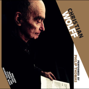Christian Wolff - Preludes, Variations, Studies and Incidental Music performed by Philip Thomas (2CD)