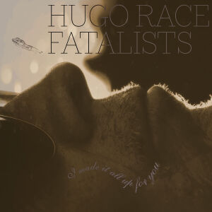 Hugo Race Fatalists - I Made It All Up For You [limited vinyl 180g + 10" + downloadcode]