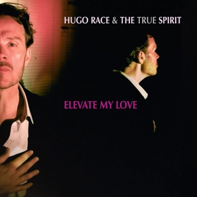 Hugo Race & The True Spirit - Elevate My Love [7