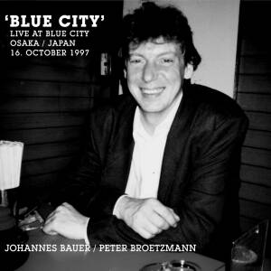 JOHANNES BAUER / PETER BROETZMANN -Blue City (Live At Blue City Osaka / Japan 16. October 1997) [CD]