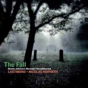 Lustmord & Nicolas Horwath - The Fall: Dennis Johnson's November Deconstructed